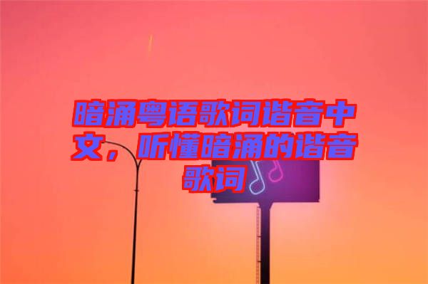 暗涌粵語歌詞諧音中文，聽懂暗涌的諧音歌詞