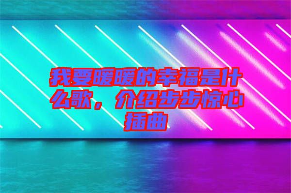 我要暖暖的幸福是什么歌，介紹步步驚心插曲