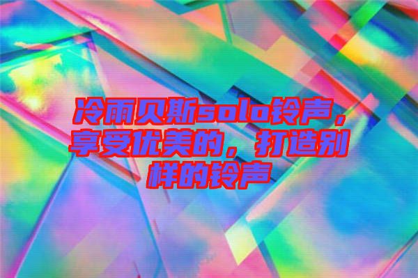 冷雨貝斯solo鈴聲，享受優(yōu)美的，打造別樣的鈴聲