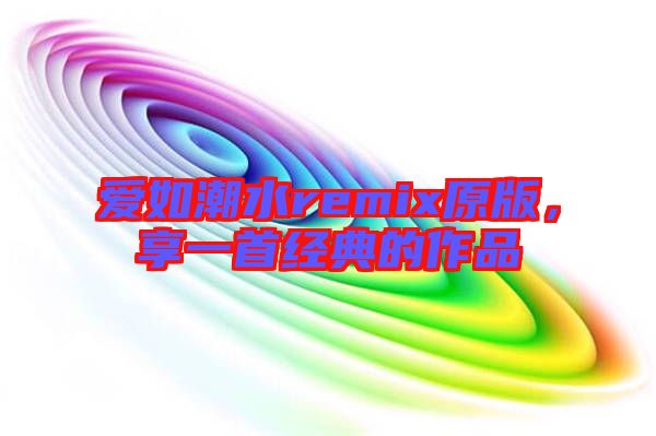 愛如潮水remix原版，享一首經典的作品