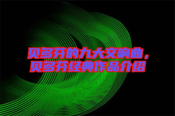 貝多芬的九大交響曲，貝多芬經(jīng)典作品介紹