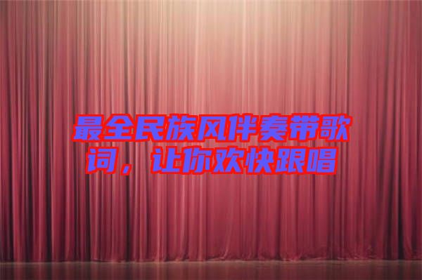最全民族風(fēng)伴奏帶歌詞，讓你歡快跟唱