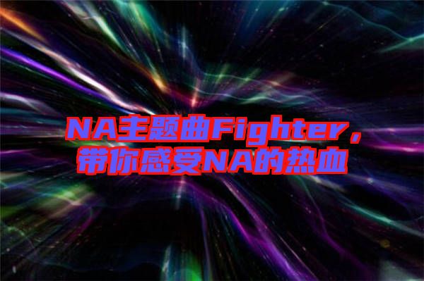 NA主題曲Fighter，帶你感受NA的熱血
