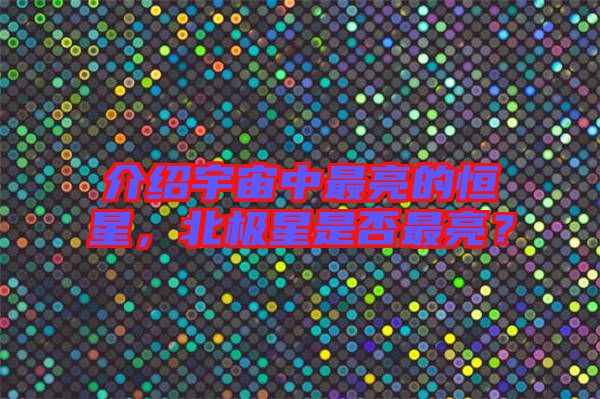 介紹宇宙中最亮的恒星，北極星是否最亮？