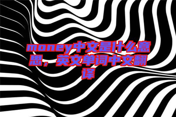 money中文是什么意思，英文單詞中文翻譯
