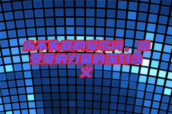 永不失聯(lián)的愛(ài)歌詞，感受愛(ài)的力量的深刻含義