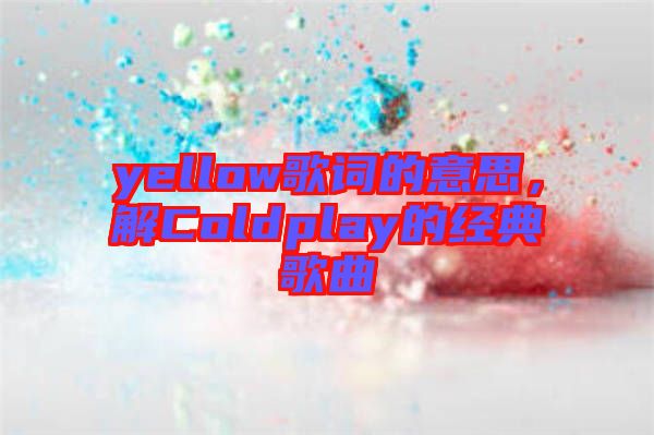 yellow歌詞的意思，解Coldplay的經(jīng)典歌曲