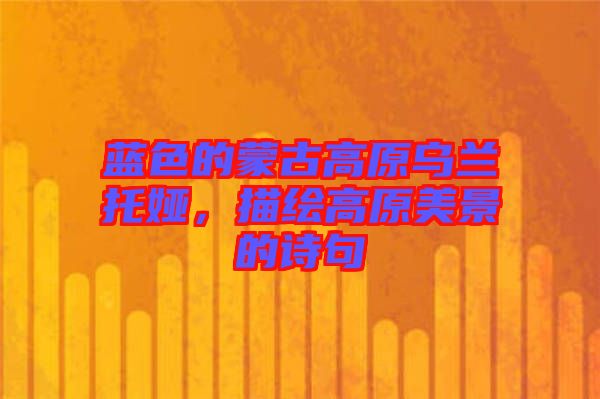 藍色的蒙古高原烏蘭托婭，描繪高原美景的詩句