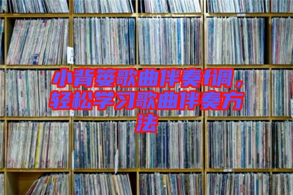 小背簍歌曲伴奏f調(diào)，輕松學(xué)習(xí)歌曲伴奏方法
