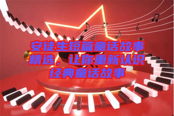 安徒生短篇童話故事精選，讓你重新認(rèn)識(shí)經(jīng)典童話故事