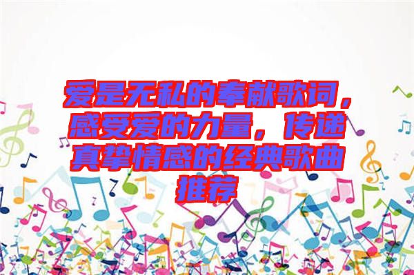 愛是無私的奉獻歌詞，感受愛的力量，傳遞真摯情感的經(jīng)典歌曲推薦