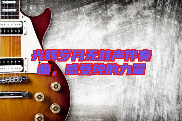 光輝歲月無鼓聲伴奏曲，感受純的力量