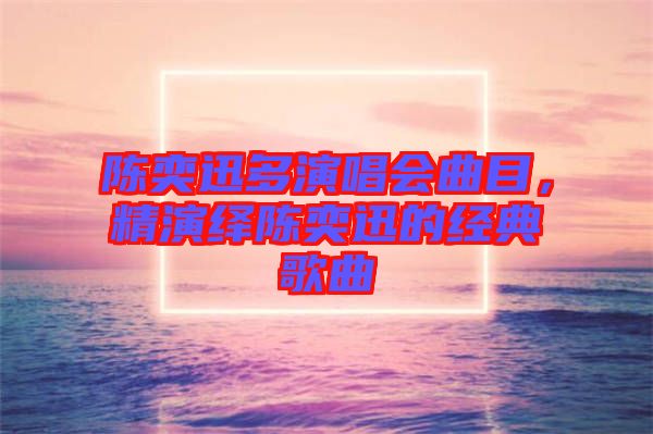 陳奕迅多演唱會曲目，精演繹陳奕迅的經典歌曲
