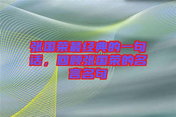 張國(guó)榮最經(jīng)典的一句話(huà)，回顧張國(guó)榮的名言名句