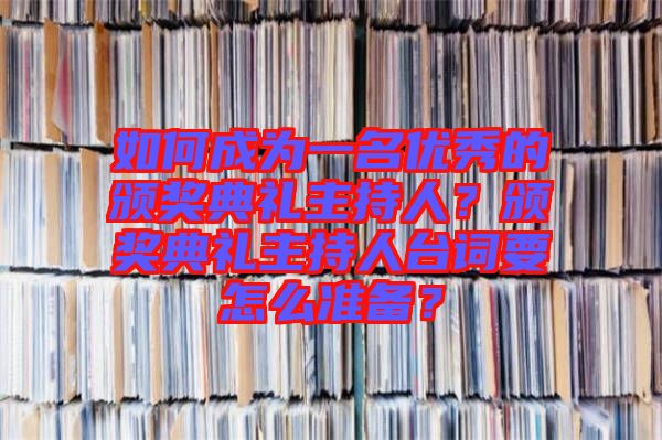 如何成為一名優(yōu)秀的頒獎典禮主持人？頒獎典禮主持人臺詞要怎么準備？