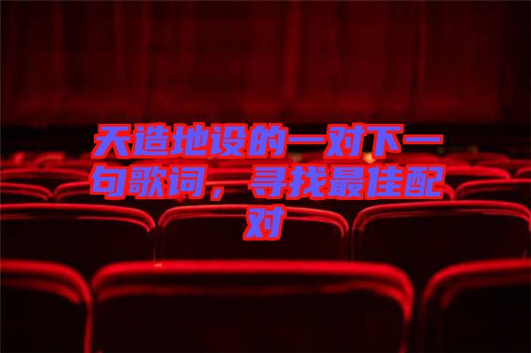天造地設(shè)的一對下一句歌詞，尋找最佳配對
