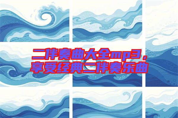 二伴奏曲大全mp3，享受經(jīng)典二伴奏樂(lè)曲