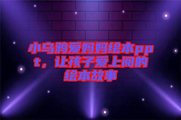 小烏鴉愛(ài)媽媽繪本ppt，讓孩子愛(ài)上閱的繪本故事