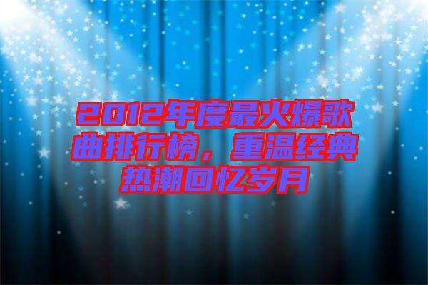 2012年度最火爆歌曲排行榜，重溫經典熱潮回憶歲月