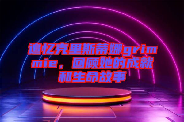 追憶克里斯蒂娜grimmie，回顧她的成就和生命故事