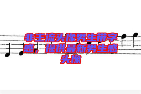 非主流頭像男生帶字感，提供最新男生感頭像