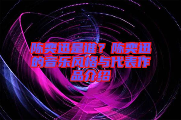 陳奕迅是誰？陳奕迅的音樂風格與代表作品介紹