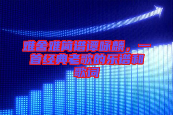 難舍難簡譜譚詠麟，一首經(jīng)典老歌的樂譜和歌詞