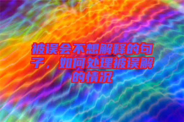 被誤會(huì)不想解釋的句子，如何處理被誤解的情況