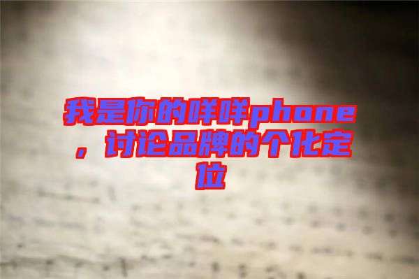 我是你的咩咩phone，討論品牌的個化定位