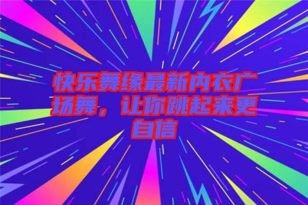 快樂舞緣最新內衣廣場舞，讓你跳起來更自信