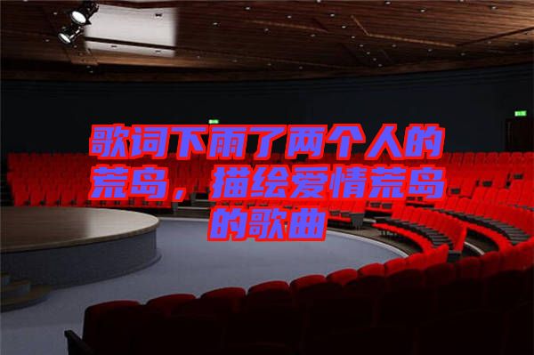 歌詞下雨了兩個人的荒島，描繪愛情荒島的歌曲