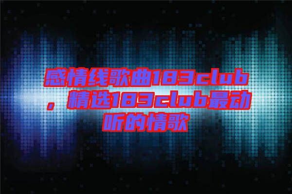 感情線歌曲183club，精選183club最動聽的情歌