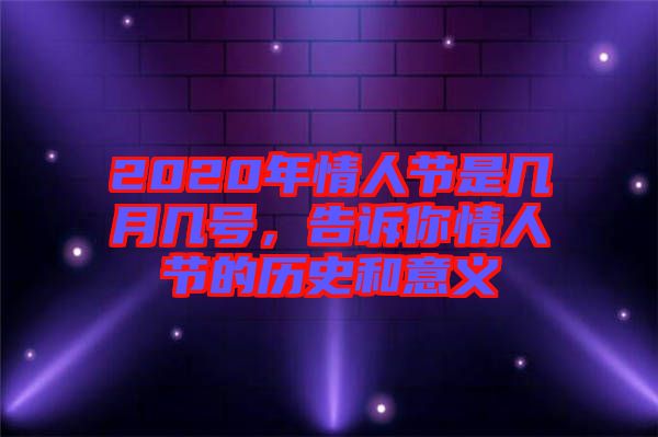 2020年情人節(jié)是幾月幾號，告訴你情人節(jié)的歷史和意義