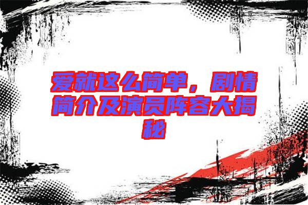 愛就這么簡單，劇情簡介及演員陣容大揭秘