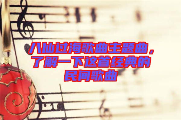 八仙過海歌曲主題曲，了解一下這首經(jīng)典的民間歌曲