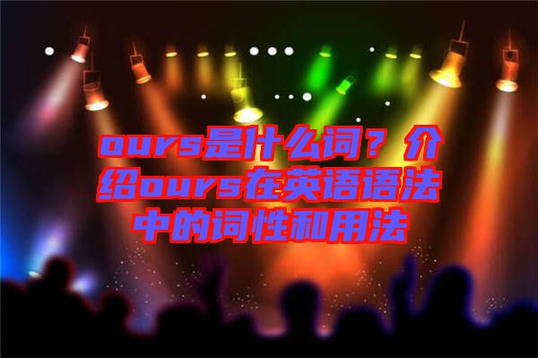 ours是什么詞？介紹ours在英語語法中的詞性和用法