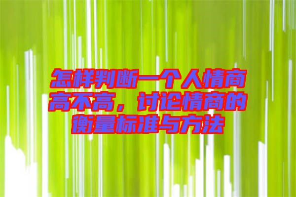 怎樣判斷一個人情商高不高，討論情商的衡量標(biāo)準(zhǔn)與方法
