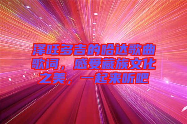 澤旺多吉的哈達(dá)歌曲歌詞，感受藏族文化之美，一起來聽吧