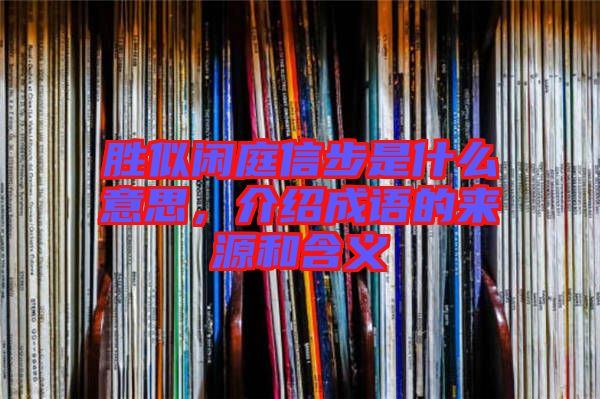 勝似閑庭信步是什么意思，介紹成語(yǔ)的來(lái)源和含義