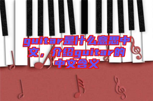 guitar是什么意思中文，介紹guitar的中文含義