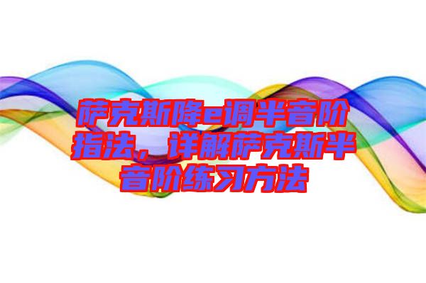 薩克斯降e調(diào)半音階指法，詳解薩克斯半音階練習方法