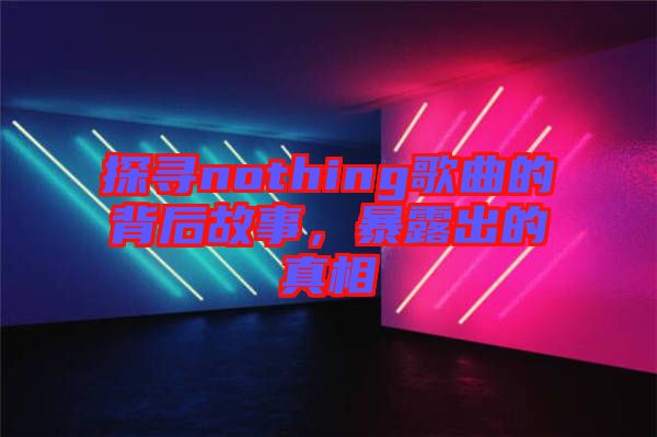 探尋nothing歌曲的背后故事，暴露出的真相