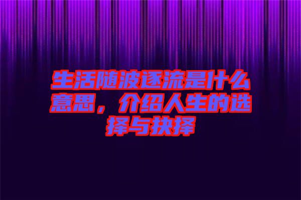 生活隨波逐流是什么意思，介紹人生的選擇與抉擇
