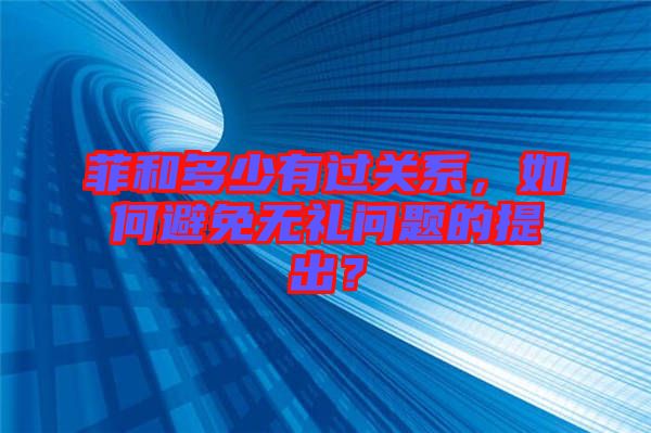 菲和多少有過關(guān)系，如何避免無禮問題的提出？