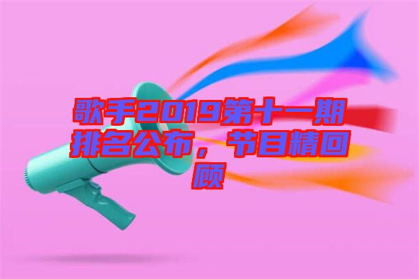 歌手2019第十一期排名公布，節(jié)目精回顧