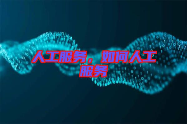 人工服務(wù)，如何人工服務(wù)