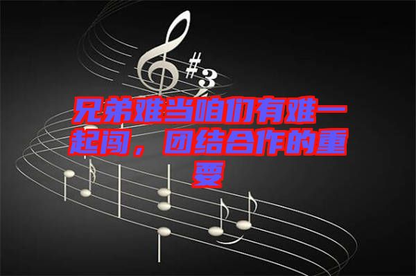 兄弟難當(dāng)咱們有難一起闖，團結(jié)合作的重要