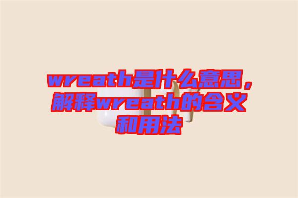 wreath是什么意思，解釋wreath的含義和用法