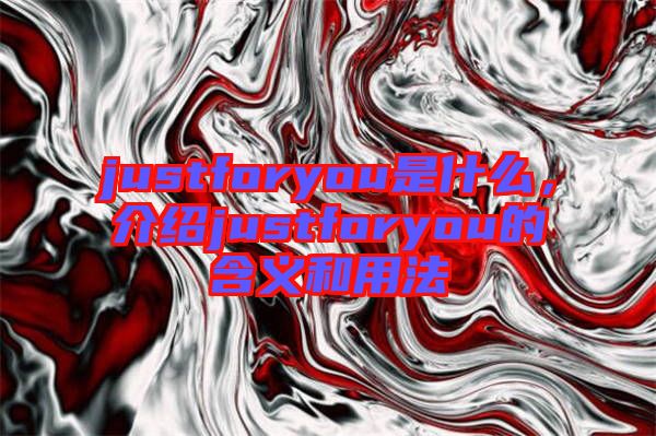 justforyou是什么，介紹justforyou的含義和用法