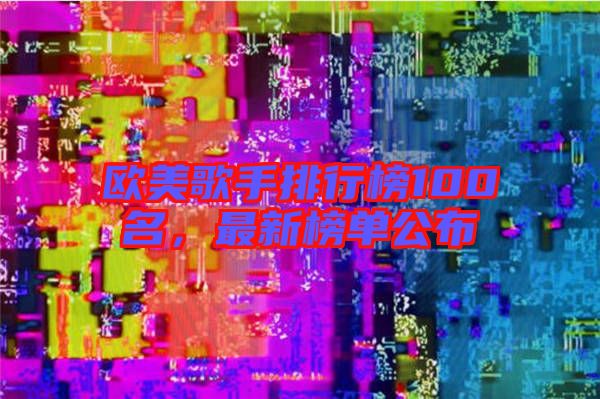 歐美歌手排行榜100名，最新榜單公布